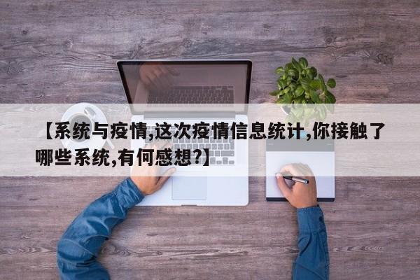 【系统与疫情,这次疫情信息统计,你接触了哪些系统,有何感想?】