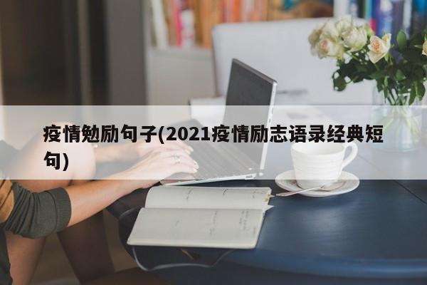 疫情勉励句子(2021疫情励志语录经典短句)