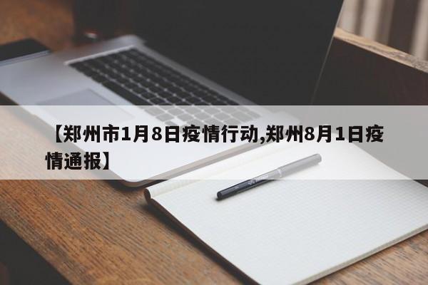 【郑州市1月8日疫情行动,郑州8月1日疫情通报】