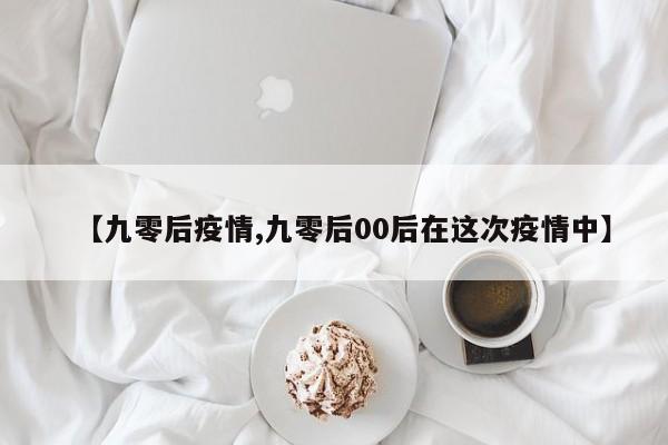 【九零后疫情,九零后00后在这次疫情中】