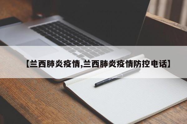 【兰西肺炎疫情,兰西肺炎疫情防控电话】